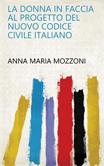 La donna in faccia al progetto del nuovo codice civile italiano